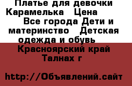 Платье для девочки Карамелька › Цена ­ 2 000 - Все города Дети и материнство » Детская одежда и обувь   . Красноярский край,Талнах г.